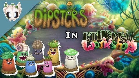DIPSTERS in ETHEREAL WORKSHOP (Fanmade) - My Singing Monsters
