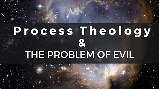 Process Theology &amp; Theodicy: How does process theology address the problem of evil?