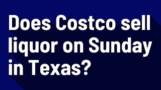 Does Costco sell liquor on Sunday in Texas