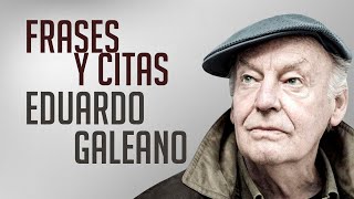 FRASES Y CITAS: Eduardo Galeano