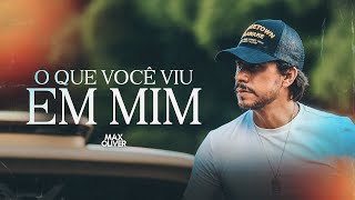 Max Oliver - O Que Você Viu Em Mim (Clipe Oficial)
