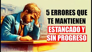 5 cosas que te mantienen ESTANCADO y sin PROGRESO.