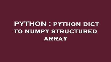 PYTHON : python dict to numpy structured array