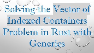 Solving the Vector of Indexed Containers Problem in Rust with Generics