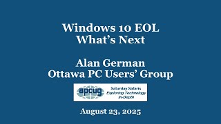 Windows 10 EOL_What's Next? Alan German, 8-23-25 APCUG Saturday Safari