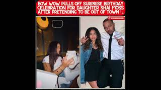 BOW WOW SURPRISES SHAI MOSS WITH LAVISH GIFTS AFTER FAKING BEING OUT OF TOWN FOR HER BDAY!