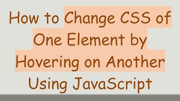 How to Change CSS of One Element by Hovering on Another Using JavaScript