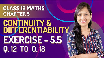 Class 12 Maths Chapter 5, Exercise - 5.5 (Q.12,13,14,15,16,17 & 18) | Continuity & Differentiability