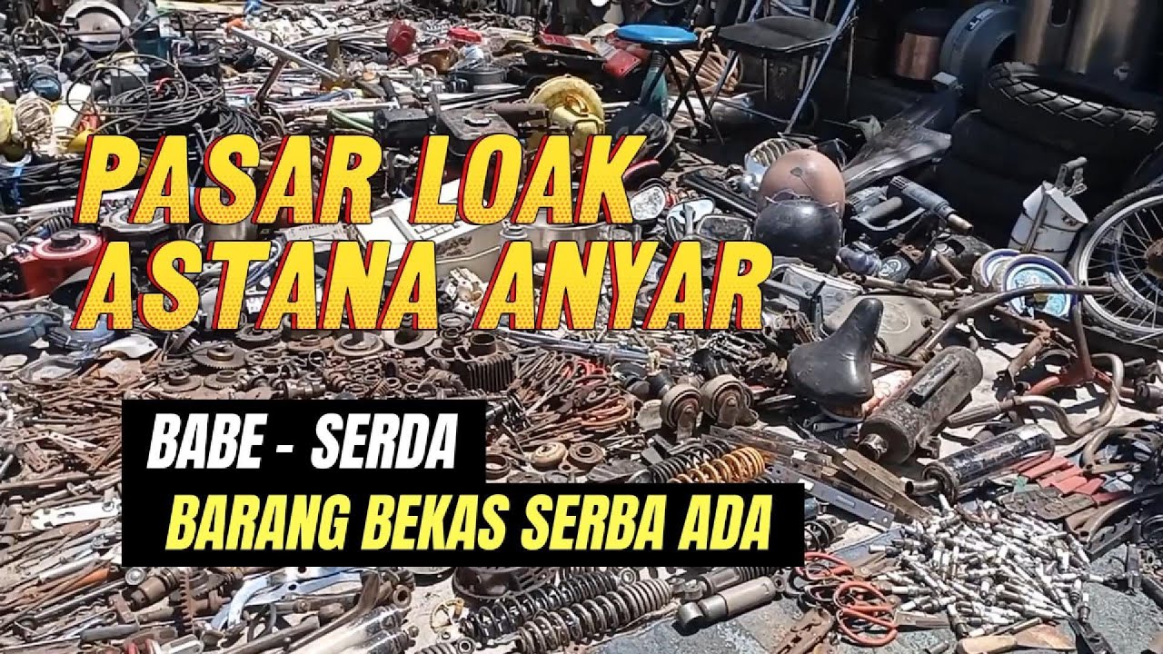 Pasar Loak Astana Anyar Bandung: Babe Serda, Barang Bekas Serba Ada. Mau cari apa aja ada.