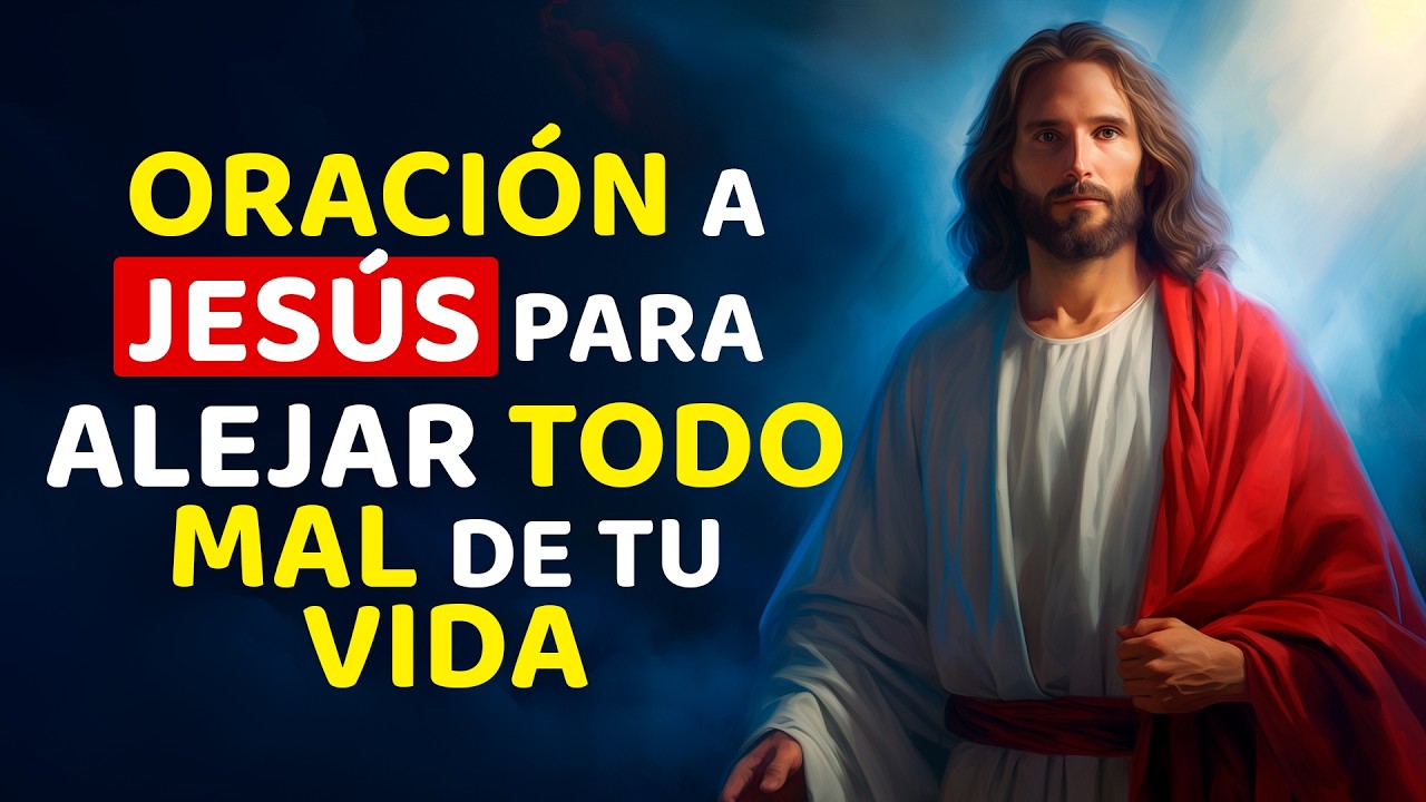 ORACIÓN A JESÚS PARA ALEJAR TODO MAL DE TU VIDA - YouTube