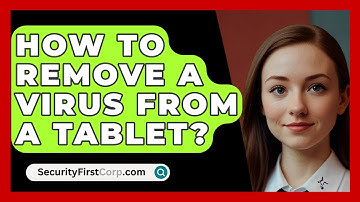 How To Remove A Virus From A Tablet? - SecurityFirstCorp.com