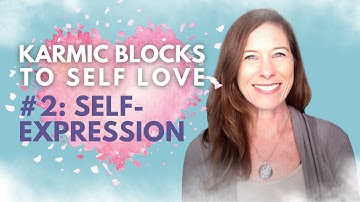 Karmic Block To Self Love #2: Self Expression