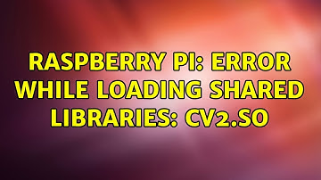 Raspberry Pi: Error while loading shared libraries: cv2.so
