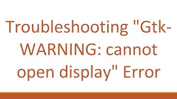 Troubleshooting "Gtk-WARNING: cannot open display" Error