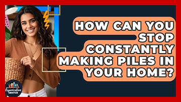 How Can You Stop Constantly Making Piles In Your Home? - Your Organization Mentor
