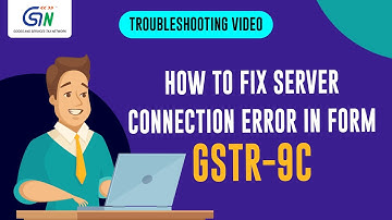 Troubleshooting Server Connection Error in Form GSTR-9C: Official guide from GSTN