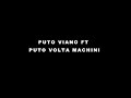 PUTO VIANO FT PUTO VOLTA MACHINI