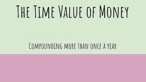 The time value of money - Compounding more than once a year