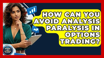 How Can You Avoid Analysis Paralysis In Options Trading? - Stock and Options Playbook