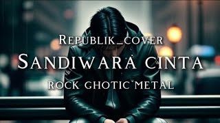 🎵Republik_Sandiwara cinta-(cover version rock ghotic metal 🎻)