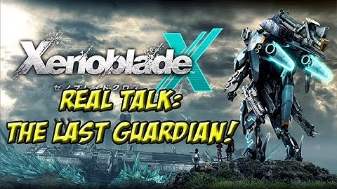 Xenoblade X Part 16! Real Talk: The Last Guardian - YoVideogames