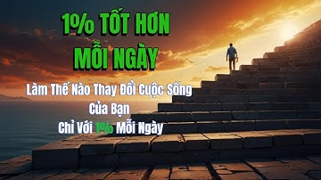 Làm Thế Nào Để Thay Đổi Cuộc Sống Chỉ Với 1% Mỗi Ngày? | Tóm Tắt Sách : 1% Tốt Hơn Mỗi Ngày