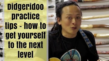 Didgeridoo practice tips - how to get yourself to the next level