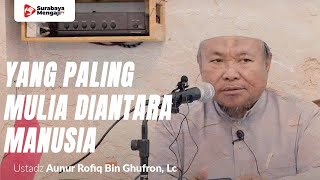 Yang Paling Mulia Di Antara Kita - Ustadz Aunur Rofiq bin Ghufron, Lc