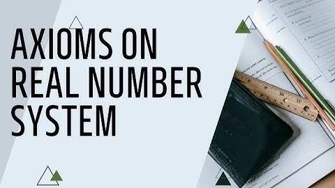 REAL NUMBER SYSTEM AXIOMS ON #REAL NUMBER SYSTEM# FY #BSC#