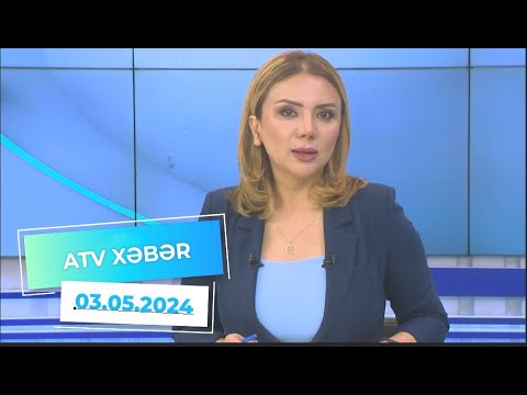 ATV XƏBƏR / 03.05.2024 / 20:30