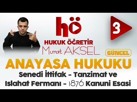 3 | Tanzimat ve Islahat Fermanı - 1876 Kanuni Esasi | Anayasa Hukuku