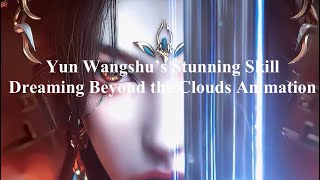 Yun Wangshu’s Stunning Skill | Dreaming Beyond the Clouds Animation