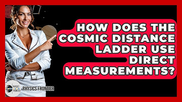 How Does The Cosmic Distance Ladder Use Direct Measurements? - Physics Frontier