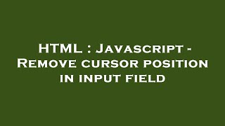 HTML : Javascript - Remove cursor position in input field