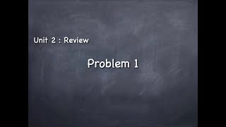 Unit 2 : Review Problem 1