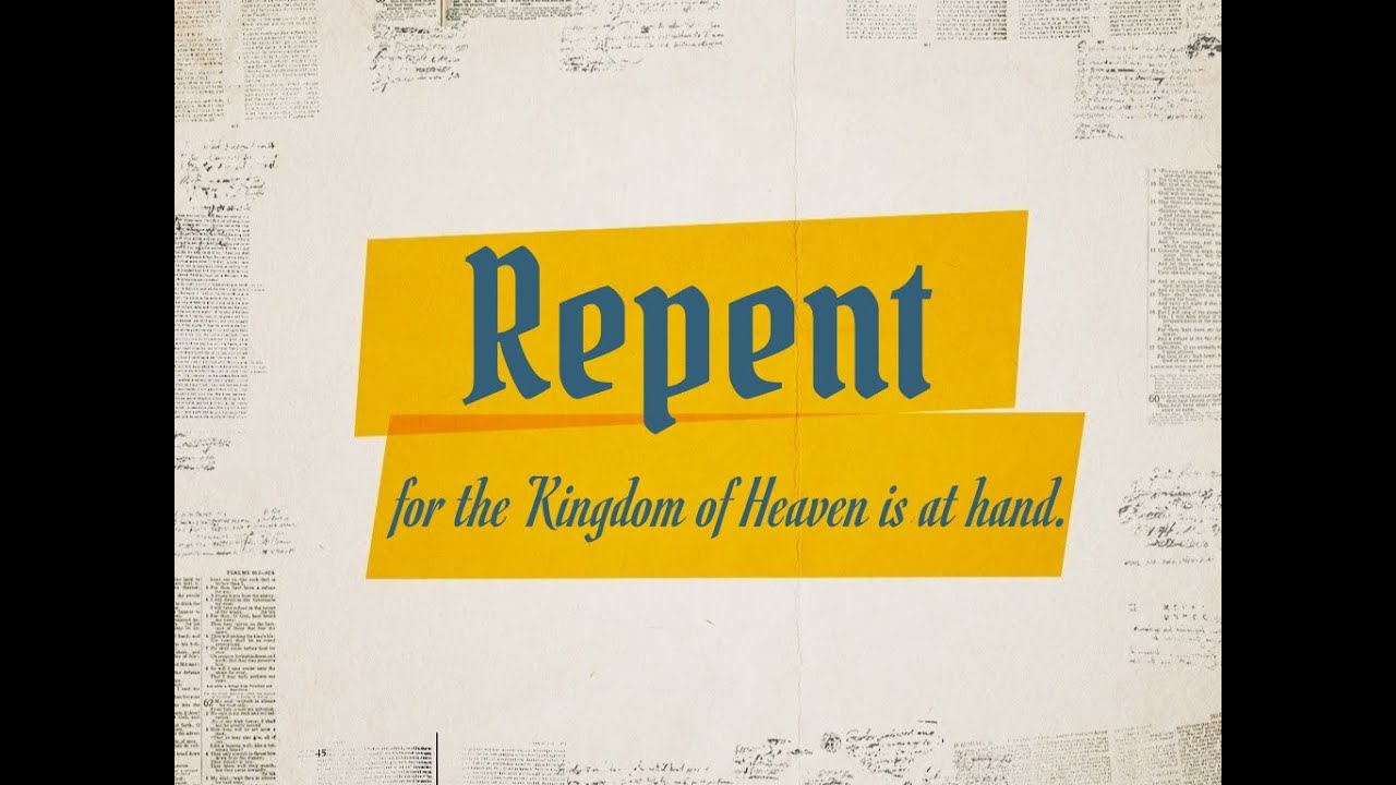 REPENT, FOR THE KINGDOM OF HEAVEN IS AT HAND - YouTube