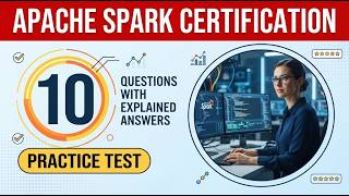 Apache Spark Certification Practice Test: Ten Essential Questions With Thoroughly Explained Answers!