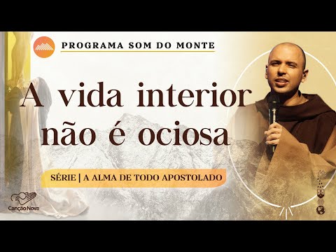 A vida interior não é ociosa | A alma de todo apostolado | #08