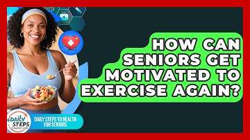 How Can Seniors Get Motivated To Exercise Again? - Daily Steps to Health For Seniors