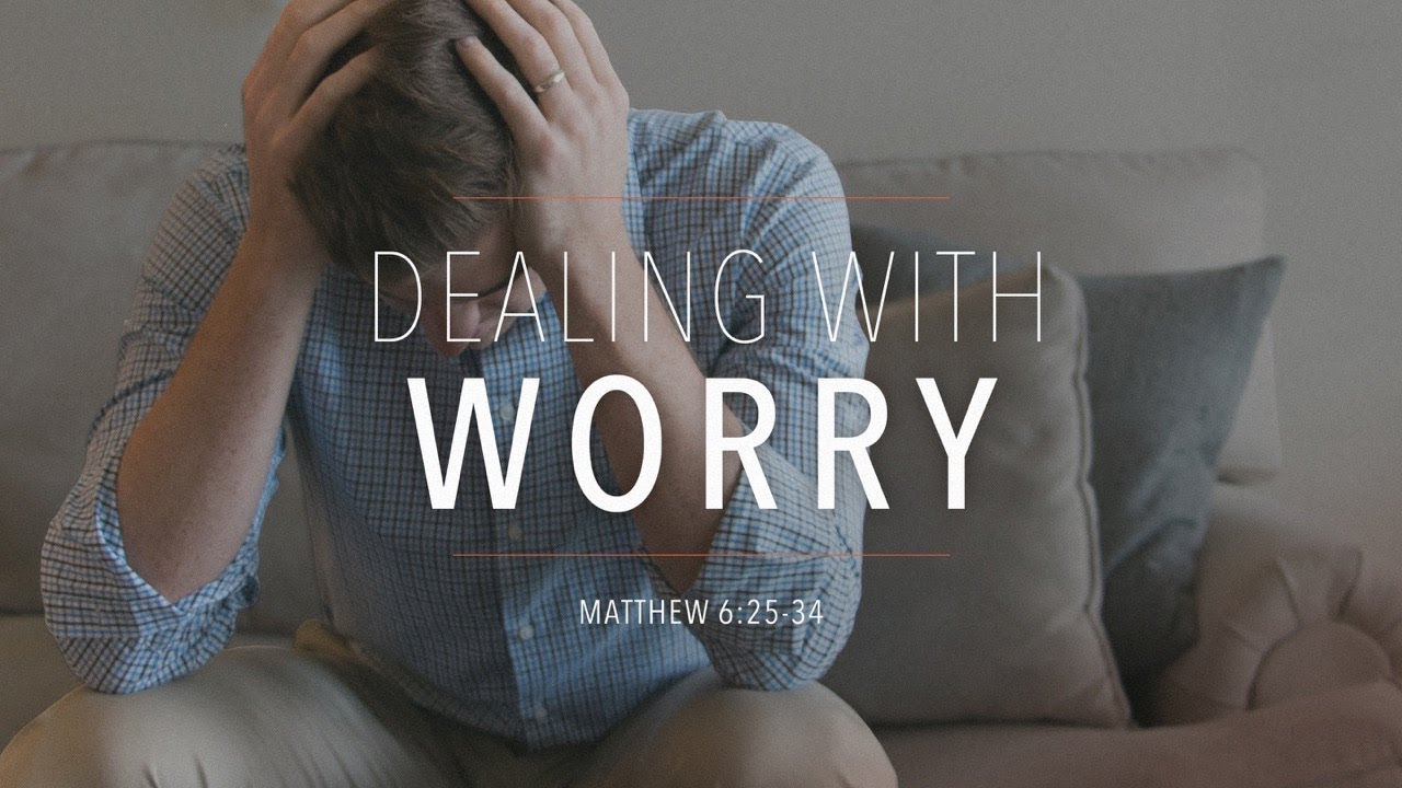 Dealing with Worry (Matthew 6:25-34)