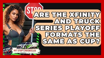 Are The Xfinity And Truck Series Playoff Formats The Same As Cup? - Pit Stop Chronicles