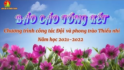 Báo cáo tổng kết công tác đội và phong trào thiếu nhi năm học 2021-2022
