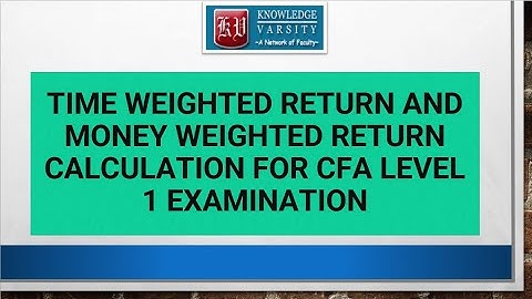 Time Weighted Return and Money Weighted Return Calculation for CFA Level 1 Examination