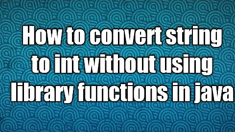 How to convert string to int without using library functions in java