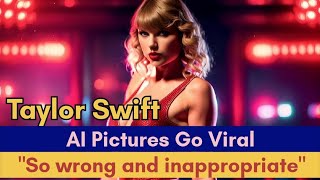 Taylor Swift AI Pictures Raises Concerns About Lack of Regulations in Deep Fake Technology