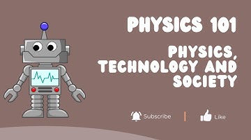 Physics 101 | Chapter 1 Physical World | 1.6 Physics, Technology and Society