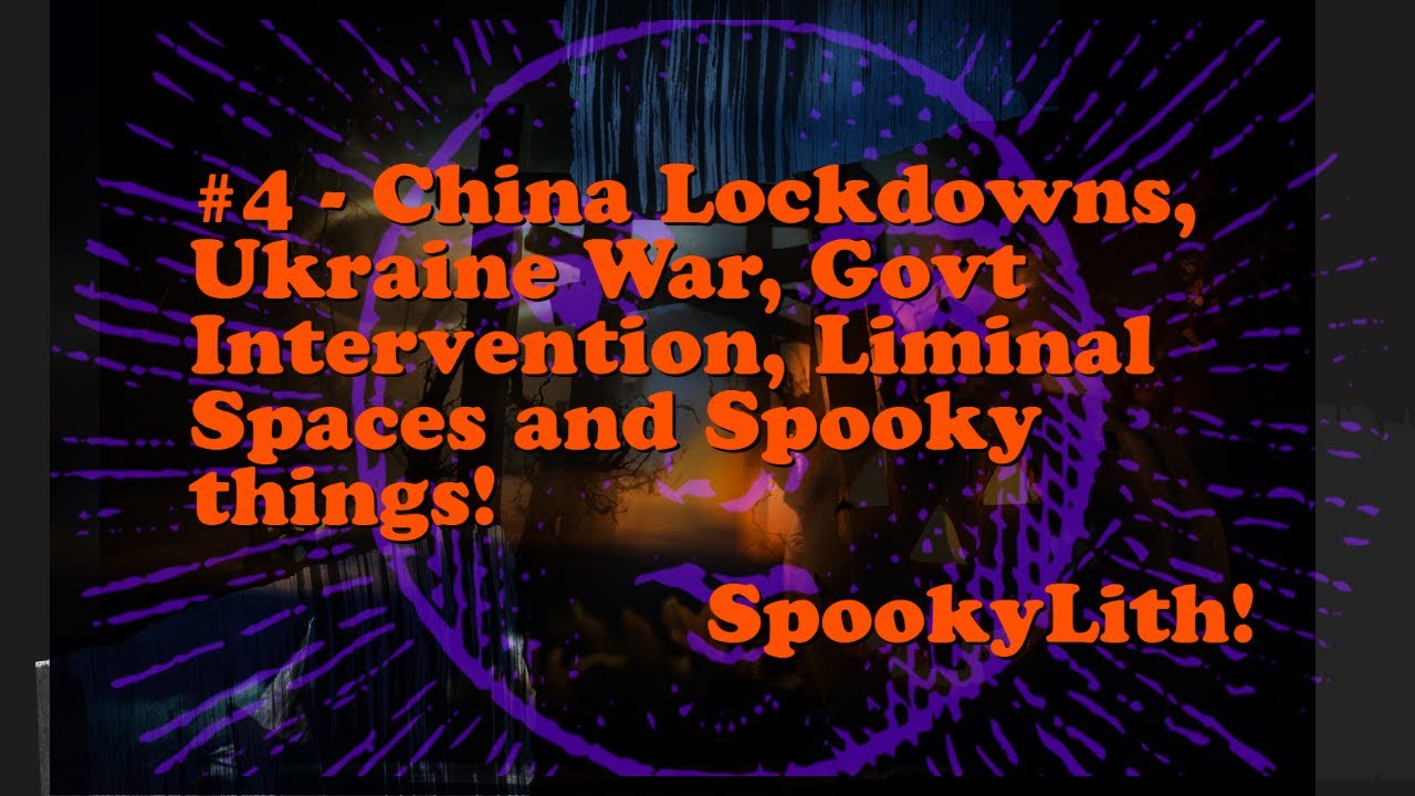 #4 - China Lockdowns, Ukraine War, Govt Intervention, Liminal Spaces and Spooky things! - SpookyLith