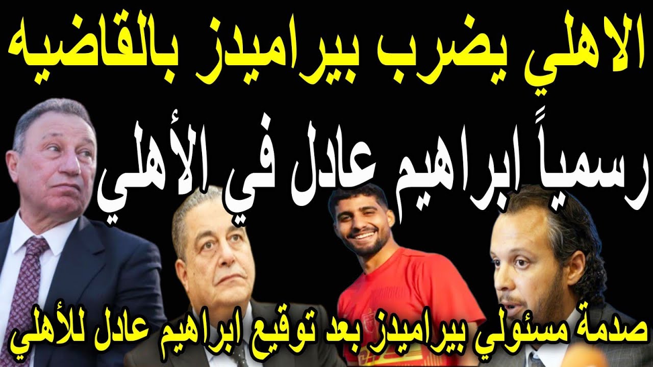 عاجل🔴الاهلي يضرب بيراميدز بالقاضيه!؟ويوقع رسمياً مع ابراهيم عادل وصدمة وانهيار مسئولي بيراميدز 