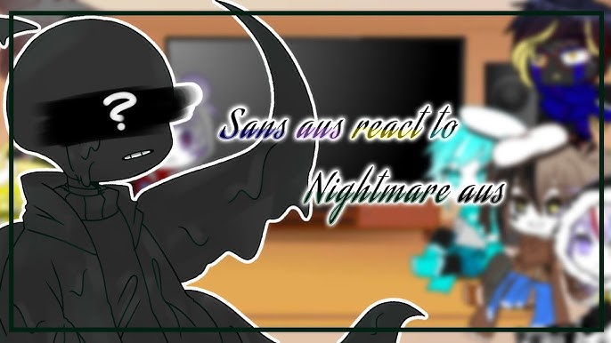 Sans AUs] Sans AUs react to Nightmare Sans Aus [Not Bad Apple] [My AU]  [Read Desc] 