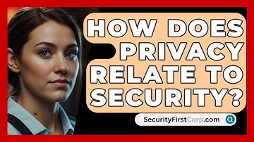 How Does Privacy Relate To Security? - SecurityFirstCorp.com